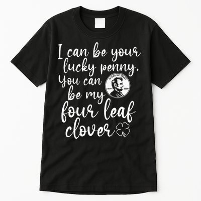 I Can Be Your Lucky Penny You Can Be My Four Leaf Clover Tall T-Shirt