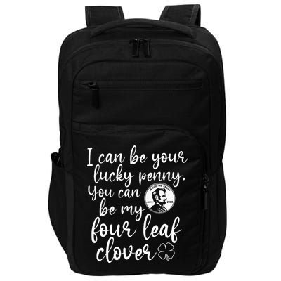 I Can Be Your Lucky Penny You Can Be My Four Leaf Clover Impact Tech Backpack