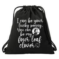 I Can Be Your Lucky Penny You Can Be My Four Leaf Clover Drawstring Bag