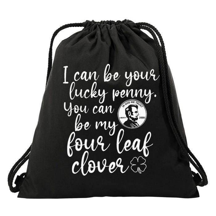I Can Be Your Lucky Penny You Can Be My Four Leaf Clover Drawstring Bag