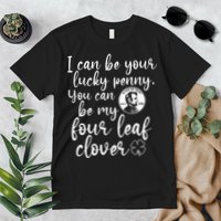 I Can Be Your Lucky Penny You Can Be My Four Leaf Clover Premium T-Shirt