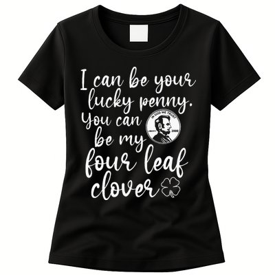 I Can Be Your Lucky Penny You Can Be My Four Leaf Clover Womens T-Shirt