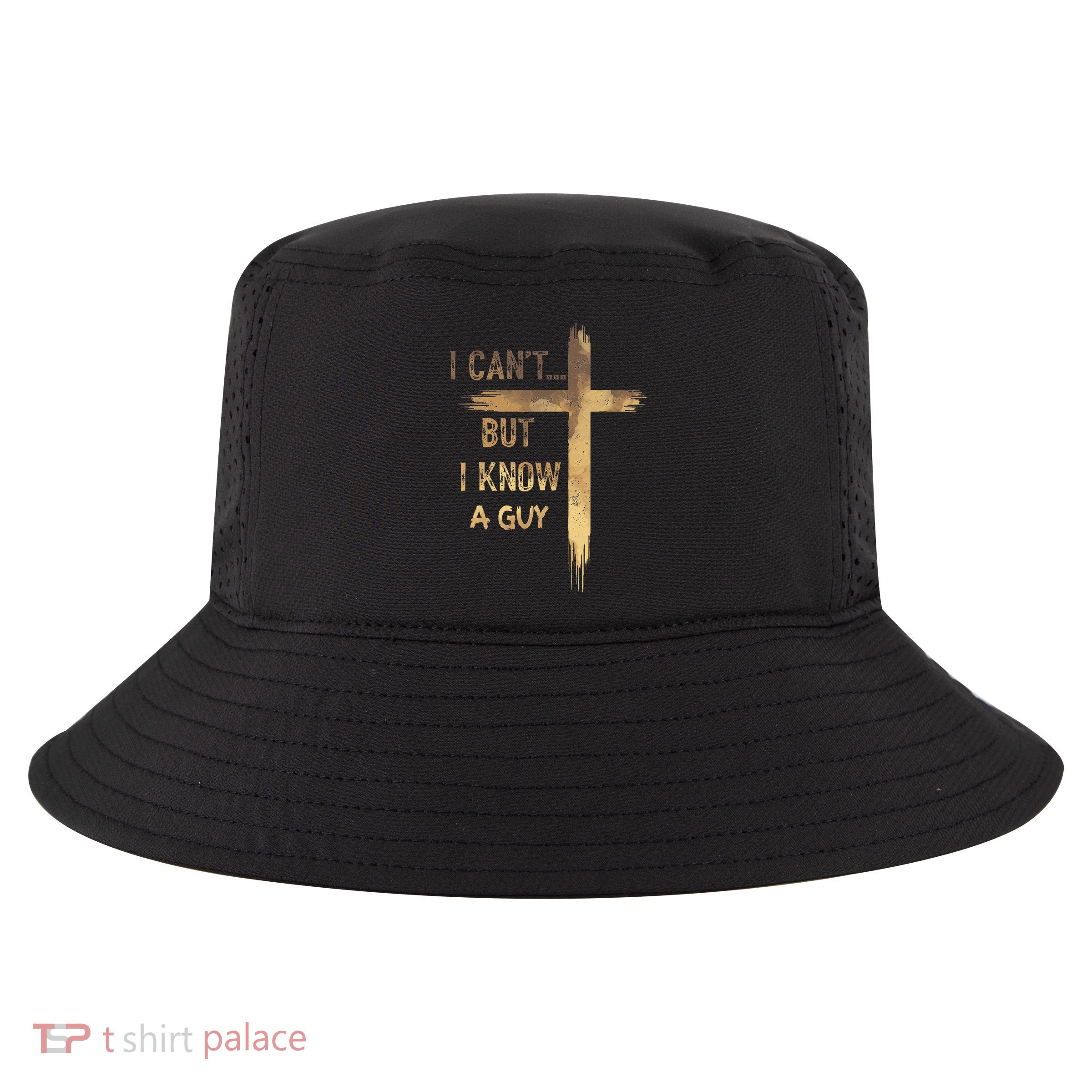 I CanT But I Know A Guy Jesus Cross Funny Christian Cool Comfort Performance Bucket Hat