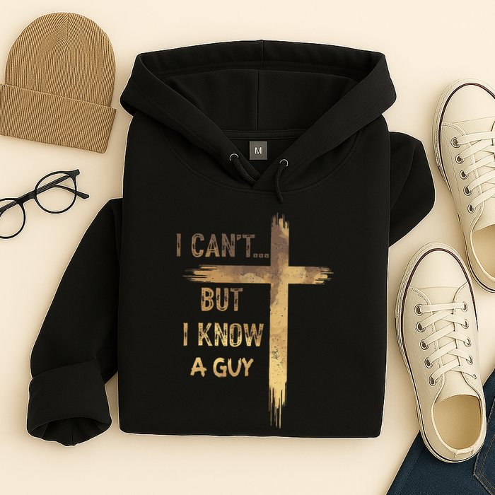 I CanT But I Know A Guy Jesus Cross Funny Christian Hoodie