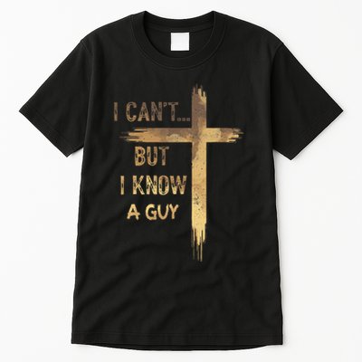 I CanT But I Know A Guy Jesus Cross Funny Christian Tall T-Shirt