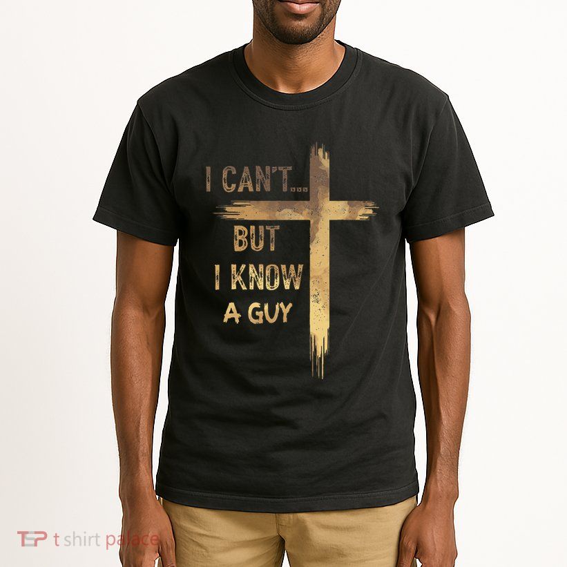 I CanT But I Know A Guy Jesus Cross Funny Christian Tall T-Shirt