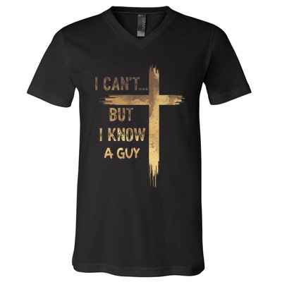 I CanT But I Know A Guy Jesus Cross Funny Christian V-Neck T-Shirt