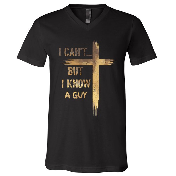I CanT But I Know A Guy Jesus Cross Funny Christian V-Neck T-Shirt