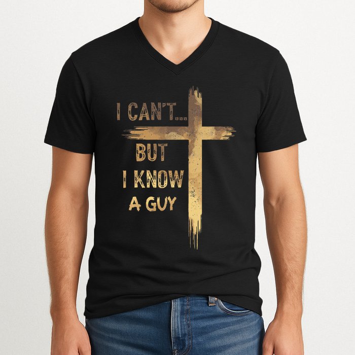 I CanT But I Know A Guy Jesus Cross Funny Christian V-Neck T-Shirt