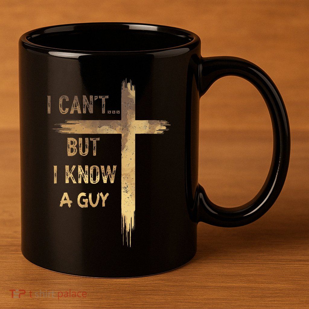 I CanT But I Know A Guy Jesus Cross Funny Christian 11oz C Handle Ceramic Mug