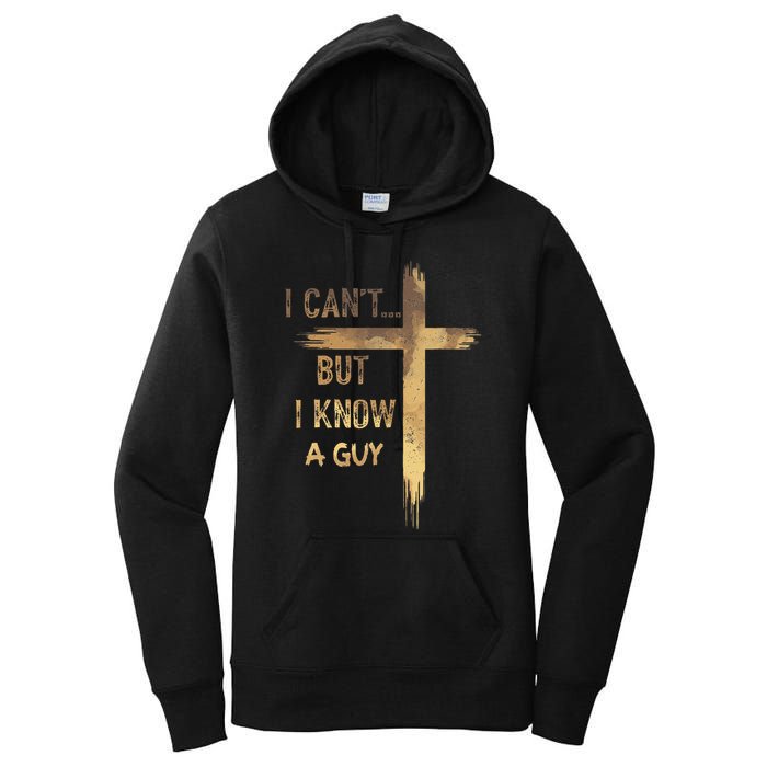 I CanT But I Know A Guy Jesus Cross Funny Christian Women's Pullover Hoodie