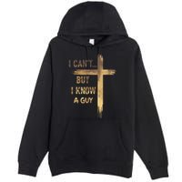 I CanT But I Know A Guy Jesus Cross Funny Christian Premium Pullover Hoodie