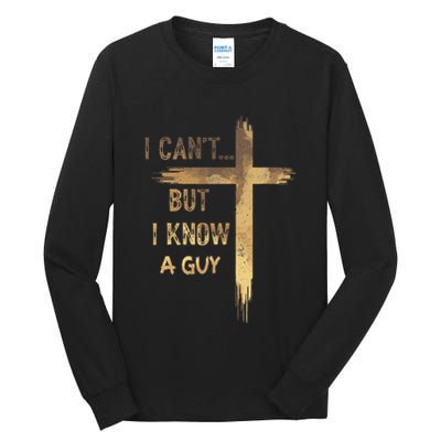 I CanT But I Know A Guy Jesus Cross Funny Christian Tall Long Sleeve T-Shirt