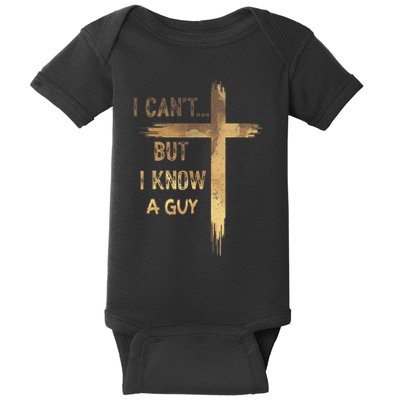 I CanT But I Know A Guy Jesus Cross Funny Christian Baby Bodysuit