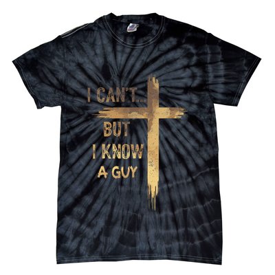 I CanT But I Know A Guy Jesus Cross Funny Christian Tie-Dye T-Shirt