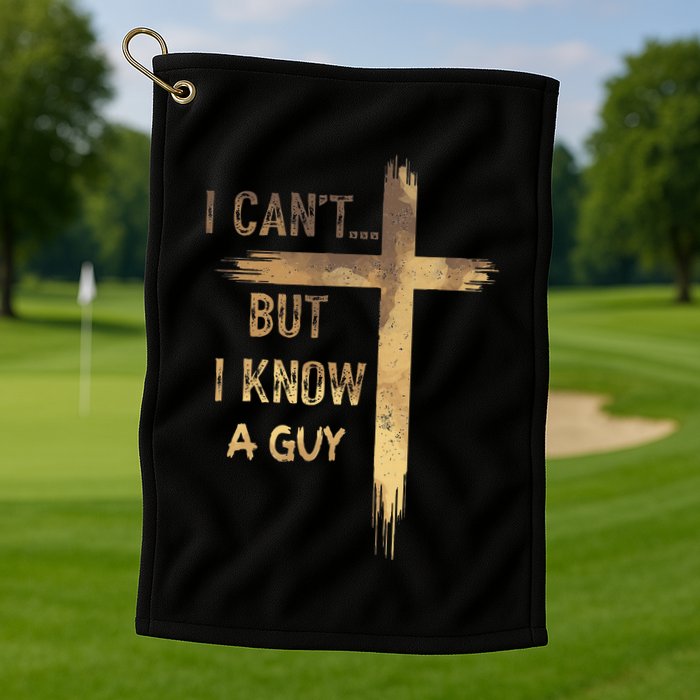I CanT But I Know A Guy Jesus Cross Funny Christian Golf Towel