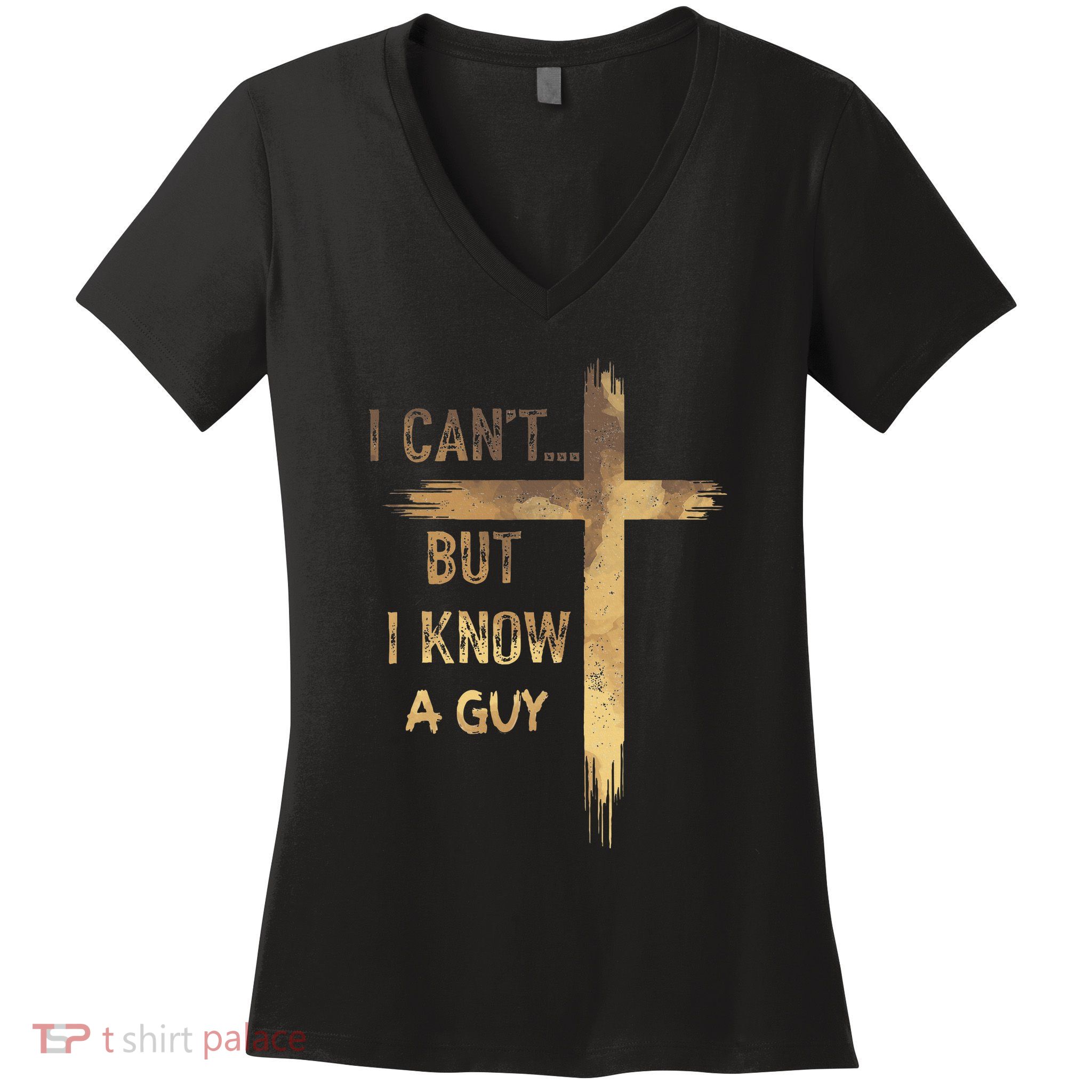 I CanT But I Know A Guy Jesus Cross Funny Christian Women's V-Neck T-Shirt