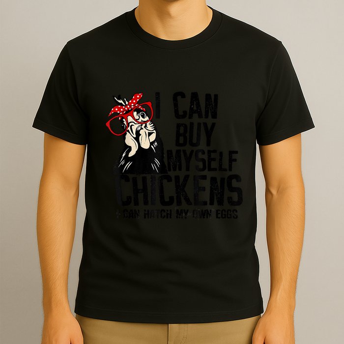 I Can Buy Myself Chickens My Own Eggs Local Eggs Egg Dealer T-Shirt