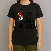 I Can Buy Myself Chickens My Own Eggs Local Eggs Egg Dealer T-Shirt
