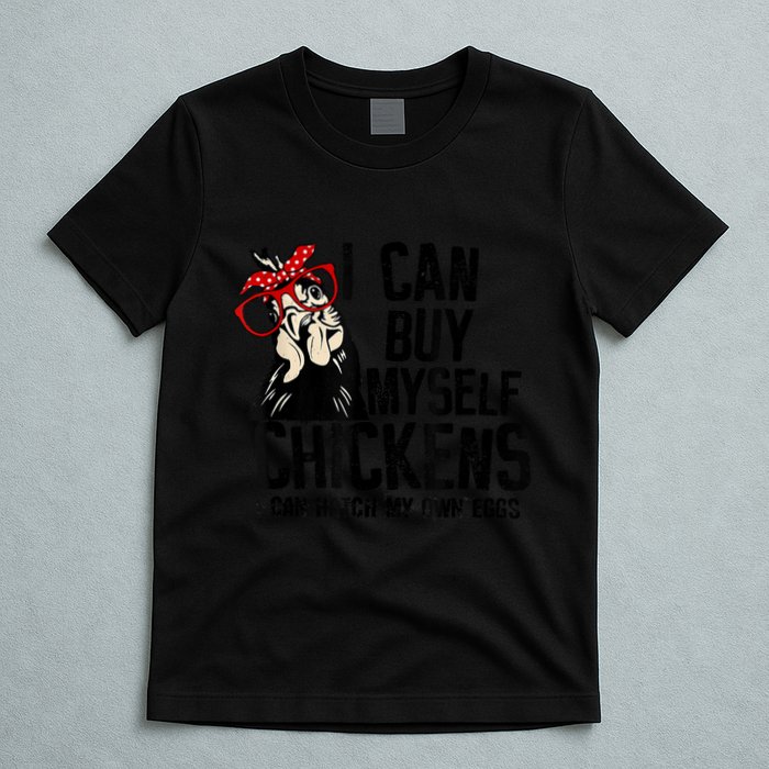 I Can Buy Myself Chickens My Own Eggs Local Eggs Egg Dealer T-Shirt