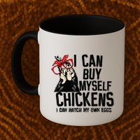 I Can Buy Myself Chickens My Own Eggs Local Eggs Egg Dealer Mug