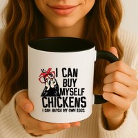 I Can Buy Myself Chickens My Own Eggs Local Eggs Egg Dealer Mug