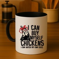 I Can Buy Myself Chickens My Own Eggs Local Eggs Egg Dealer Mug