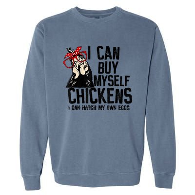 I Can Buy Myself Chickens My Own Eggs Local Eggs Egg Dealer Garment-Dyed Sweatshirt