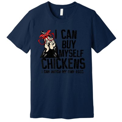 I Can Buy Myself Chickens My Own Eggs Local Eggs Egg Dealer Premium T-Shirt