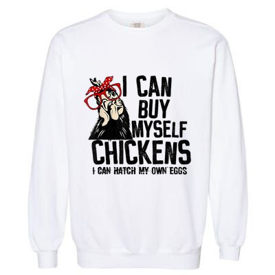 I Can Buy Myself Chickens My Own Eggs Local Eggs Egg Dealer Garment-Dyed Sweatshirt