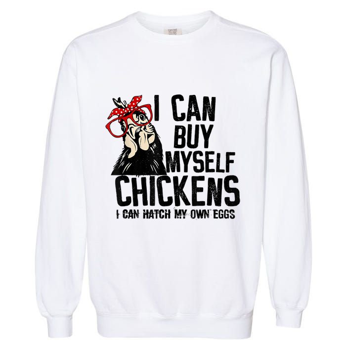 I Can Buy Myself Chickens My Own Eggs Local Eggs Egg Dealer Garment-Dyed Sweatshirt