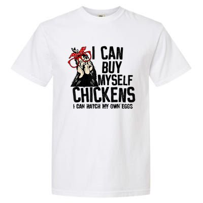 I Can Buy Myself Chickens My Own Eggs Local Eggs Egg Dealer Garment-Dyed Heavyweight T-Shirt