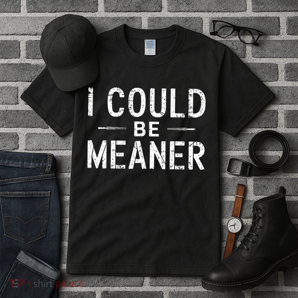 I Could Be Meaner Funny Saying Quote For Men Women Tall T-Shirt