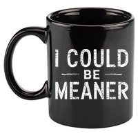 I Could Be Meaner Funny Saying Quote For Men Women 11oz C Handle Ceramic Mug