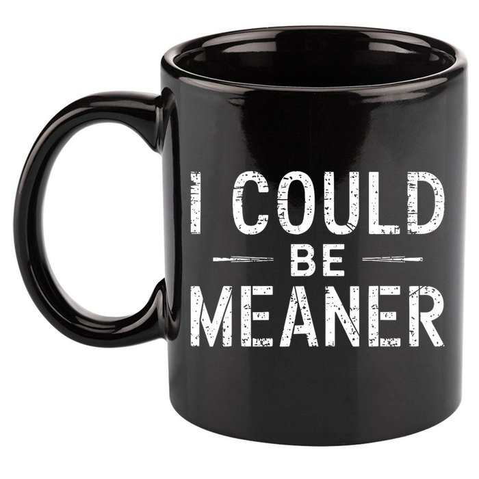 I Could Be Meaner Funny Saying Quote For Men Women 11oz C Handle Ceramic Mug