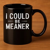 I Could Be Meaner Funny Saying Quote For Men Women 11oz C Handle Ceramic Mug