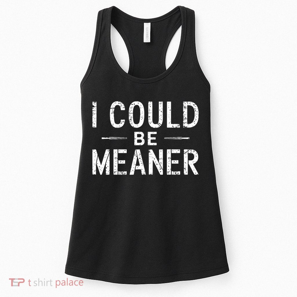 I Could Be Meaner Funny Saying Quote For Men Women Womens Tank Top