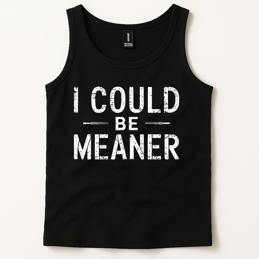 I Could Be Meaner Funny Saying Quote For Men Women Tank Top