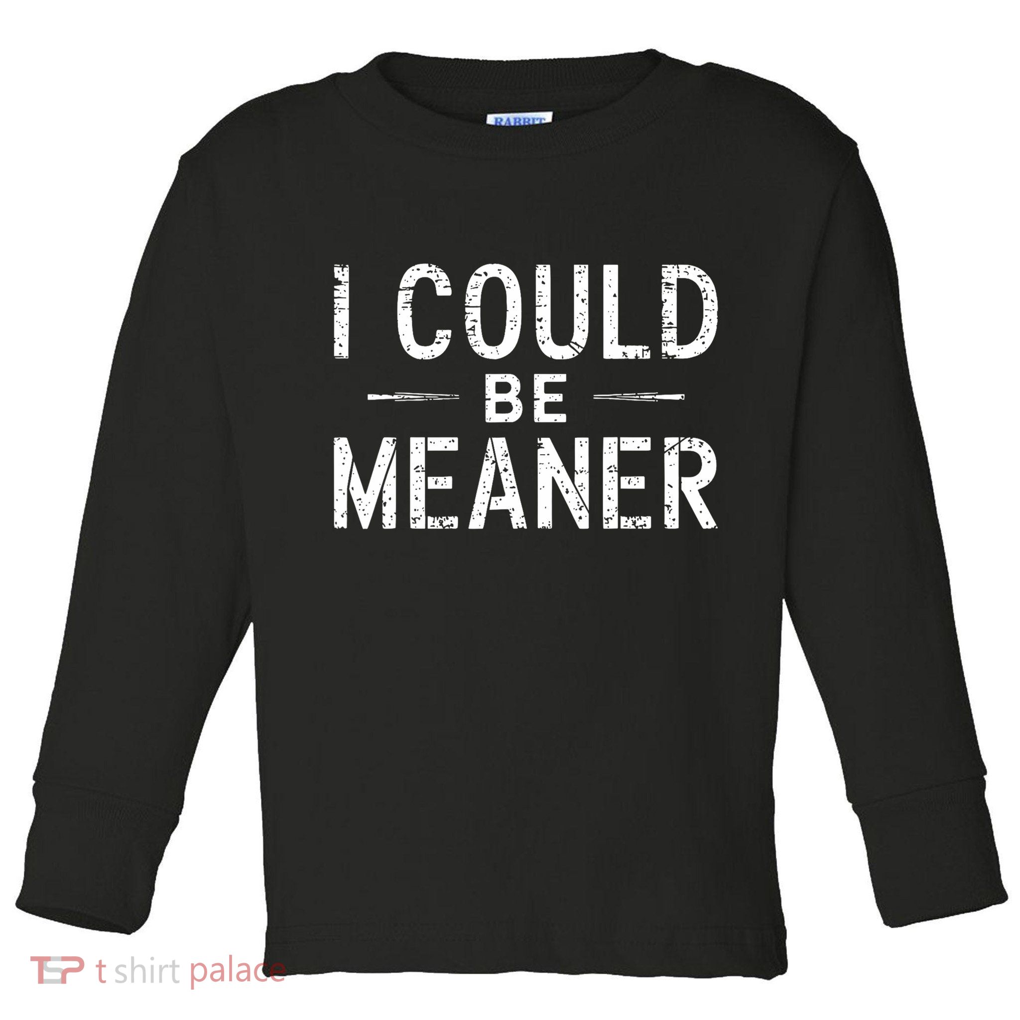 I Could Be Meaner Funny Saying Quote For Men Women Toddler Long Sleeve Shirt