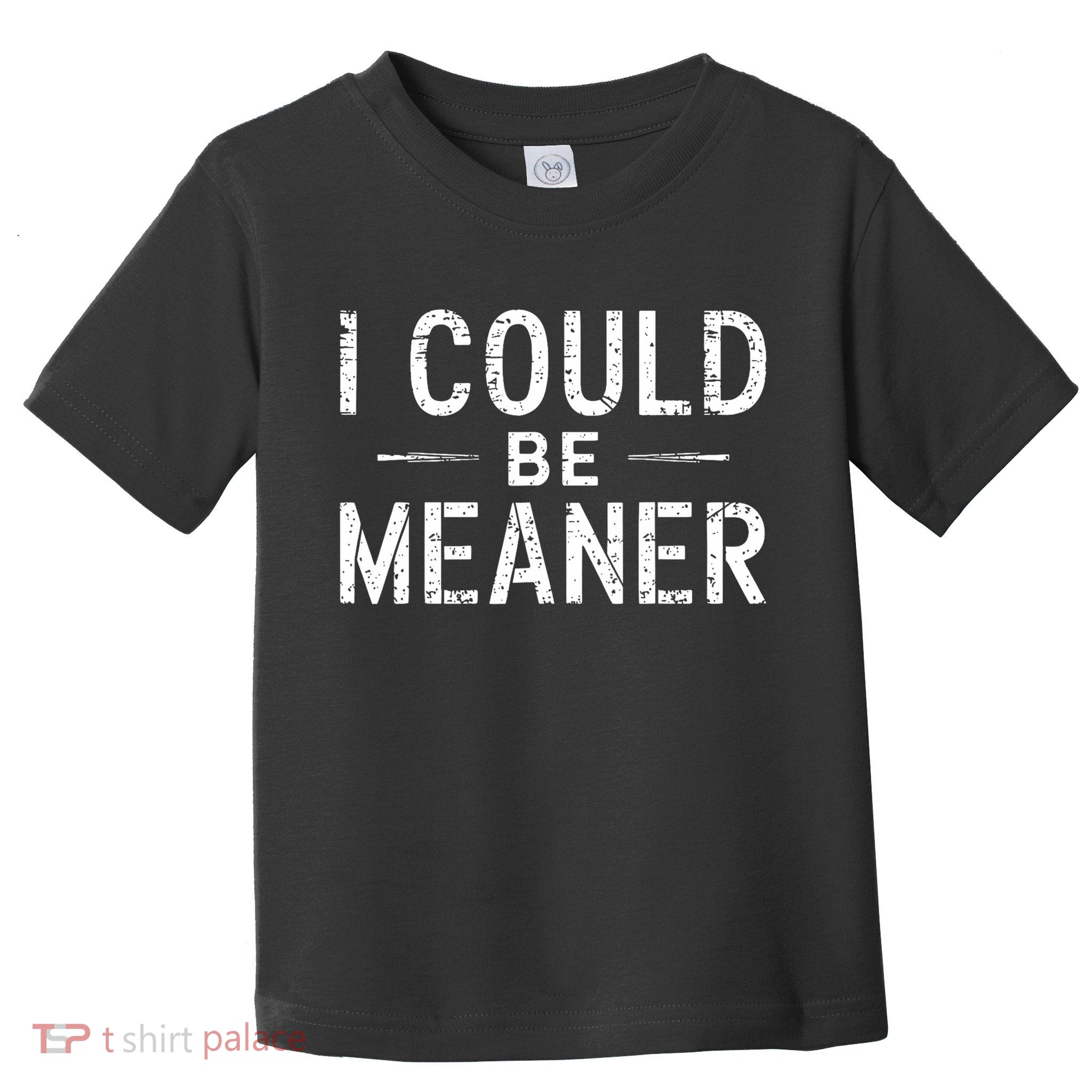 I Could Be Meaner Funny Saying Quote For Men Women Toddler T-Shirt