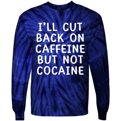 I’Ll Cut Back On Caffeine But Not Cocaine Tie-Dye Long Sleeve Shirt