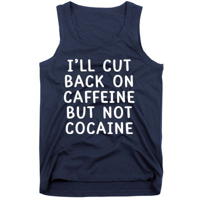 I’Ll Cut Back On Caffeine But Not Cocaine Tank Top