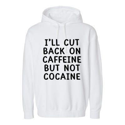 I’Ll Cut Back On Caffeine But Not Cocaine Garment-Dyed Fleece Hoodie