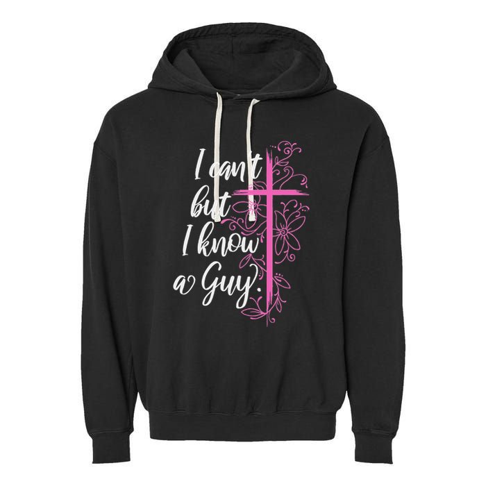 I CanT But I Know A Guy Jesus Cross Funny Christian Garment-Dyed Fleece Hoodie