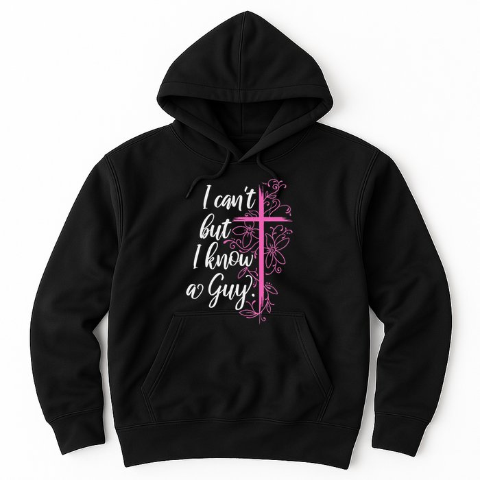 I CanT But I Know A Guy Jesus Cross Funny Christian Hoodie