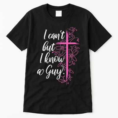 I CanT But I Know A Guy Jesus Cross Funny Christian Tall T-Shirt