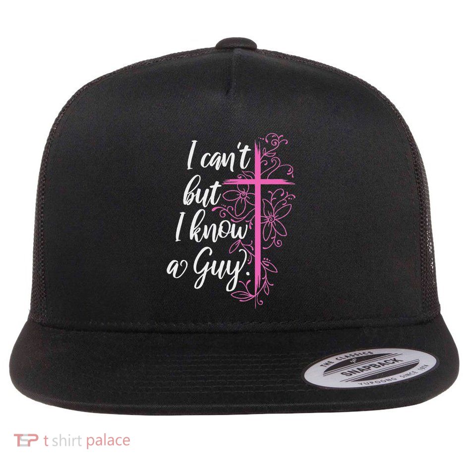 I CanT But I Know A Guy Jesus Cross Funny Christian Flatbill Hat