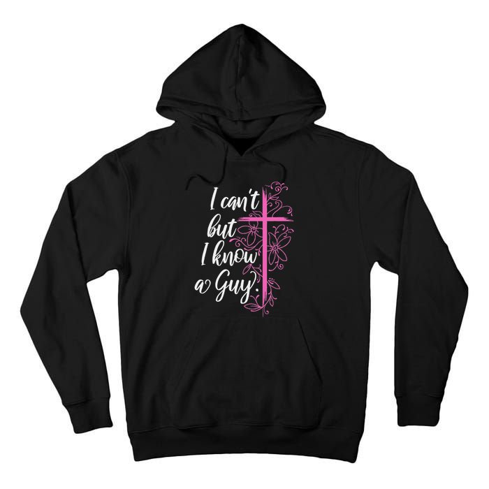 I CanT But I Know A Guy Jesus Cross Funny Christian Tall Hoodie