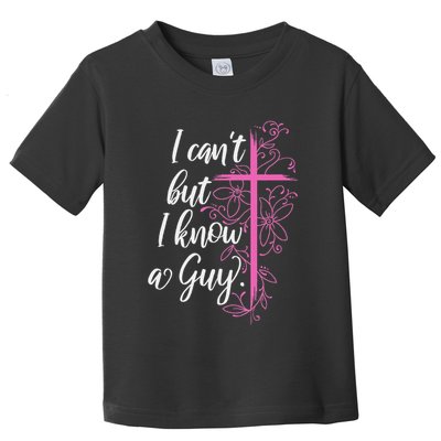I CanT But I Know A Guy Jesus Cross Funny Christian Toddler T-Shirt