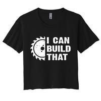 I Can Build That Woodworker Carpenter Funny Woodworking Gift Crop Top
